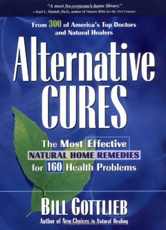 Alternative Cures: The Most Effective Natural Home Remedies for 160 Health Problems Bill Gottlieb