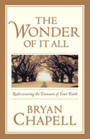The Wonder of It All: Rediscovering the Treasures of Your Faith Chapell, Bryan
