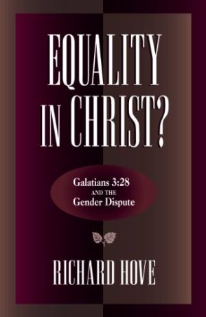 Equality in Christ?: Galatians 3:28 and the Gender Dispute Richard Hove