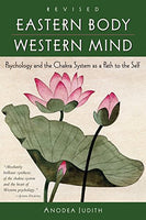 Eastern Body, Western Mind: Psychology and the Chakra System As a Path to the Self Anodea Judith