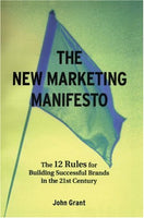 The New Marketing Manifesto: The 12 Rules for Building Successful Brands in the 21st Century John Grant