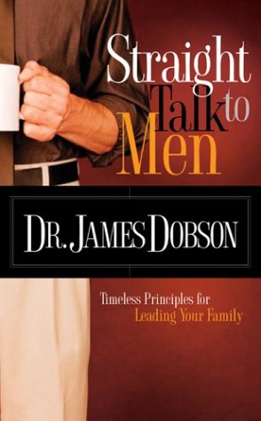Straight Talk to Men: Timeless Principles for Leading Your Family James Dobson