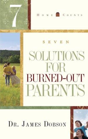 7 Solutions for Burned-Out Parents James Dobson
