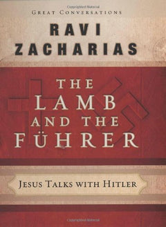The Lamb and the Fuhrer : Jesus Talks with Hitler Ravi Zacharias