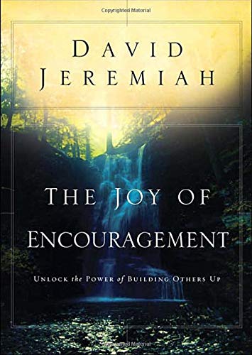 The Joy of Encouragement: Unlock the Power of Building Others Up David Jeremiah