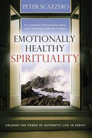 Emotionally Healthy Spirituality : Unleashing the Power of Authentic Life in Christ Peter Scazzero