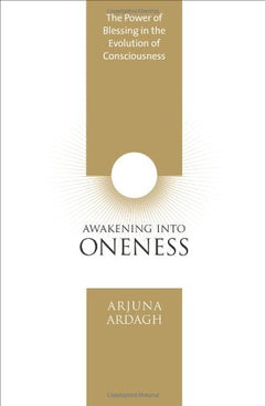 Awakening into Oneness: The Power of Blessing in the Evolution of Consciousness Ardagh, Arjuna