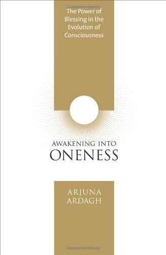 Awakening into Oneness: The Power of Blessing in the Evolution of Consciousness Ardagh, Arjuna