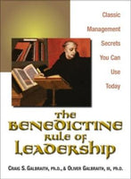Benedictine Rule of Leadership : Classic Management Secrets You Can Use Today Oliver Galbraith; Craig Galbraith