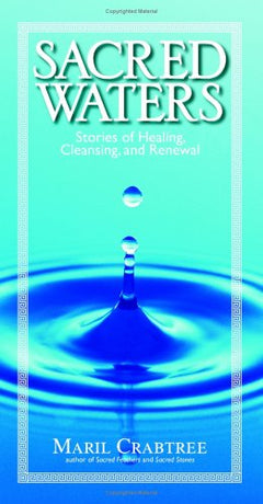 Sacred Waters : Stories of Healing, Cleansing, and Renewal Maril Crabtree