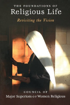 The Foundations of Religious Life: Revisiting the Vision Council of Major Superiors of Women Religious