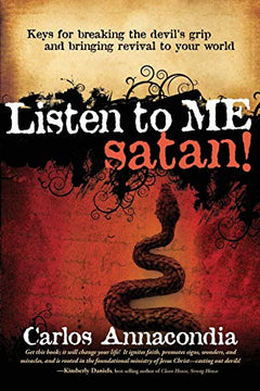 Listen to Me Satan! : Keys for Breaking the Devil's Grip and Bringing Revival to Your World Carlos Annacondia