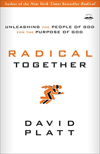 Radical Together: Unleashing the People of God for the Purpose of God - David Platt