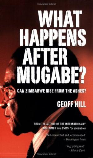 What Happens After Mugabe? Can Zimbabwe Rise from the Ashes Hill, Geoff