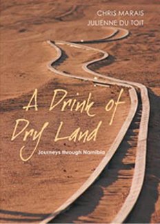 A Drink Of Dry Land ; Journeys Through Namibia Marais, Chris ; Du Toit, Julienne