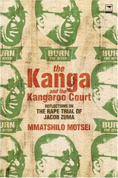 The Kanga and the Kangaroo Court: The rape trial of Jacob Zuma Mmatshilo Motsei