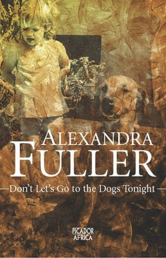 Don't Let's Go to the Dogs Tonight Alexandra Fuller