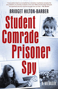 Student Comrade Prisoner Spy: A Memoir - Bridget Hilton-Barber