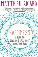 Happiness: A Guide to Developing Life's Most Important Skill Matthieu Ricard