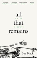 All That Remains: A Life in Death Black, Professor Sue Black