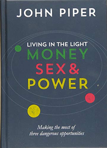 Living in the Light: Money, Sex and Power John Piper