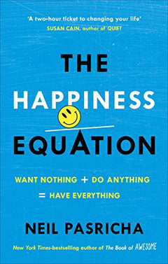 Happiness Equation : Want Nothing + Do Anything = Have Everything Pasricha, Neil