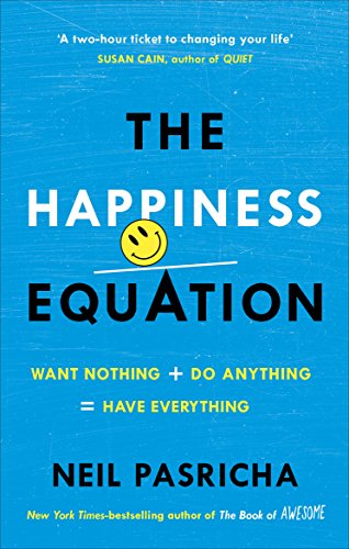 Happiness Equation : Want Nothing + Do Anything = Have Everything Pasricha, Neil