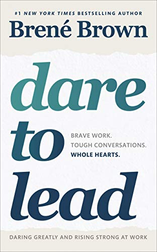 Dare to Lead: Brave Work. Tough Conversations. Whole Hearts - Brene Brown