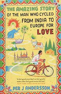 The Amazing Story of the Man Who Cycled from India to Europe for Love - Per J  Andersson