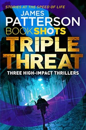 Bookshots Triple Threat: Three High-Impact Thrillers James Patterson