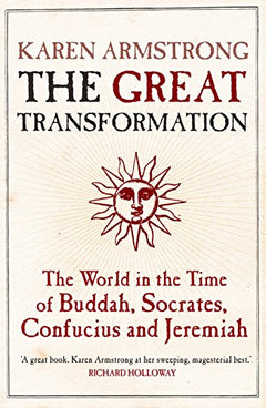 The Great Transformation: The World in the Time of Buddha, Socrates, Confucius and Jeremiah Karen Armstrong