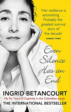 Even Silence Has An End: My Six Years of Captivity in the Colombian Jungle - Ingrid Betancourt