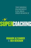 Super Coaching: The Missing Ingredient for High Performance Graham Alexander; Ben Renshaw