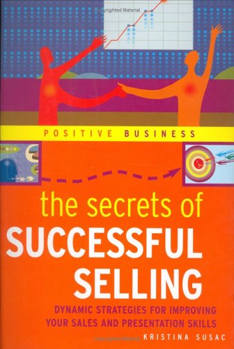 The Secrets of Successful Selling: Dynamic Strategies for Improving Your Sales and Presentation Skills Susac, Kristina