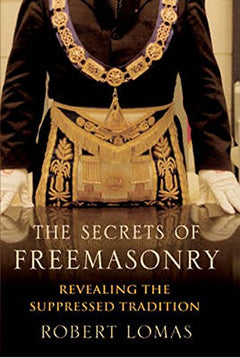 The Secrets of Freemasonry: Revealing the Suppressed Tradition Robert Lomas