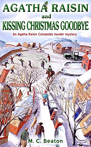 Agatha Raisin and Kissing Christmas Goodbye M.C. Beaton