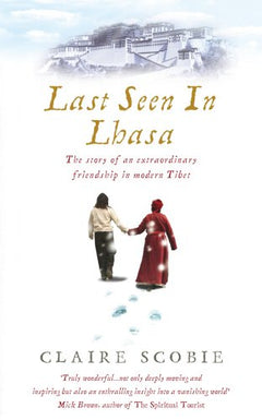 Last Seen in Lhasa: The story of an extraordinary friendship in modern Tibet Scobie, Claire