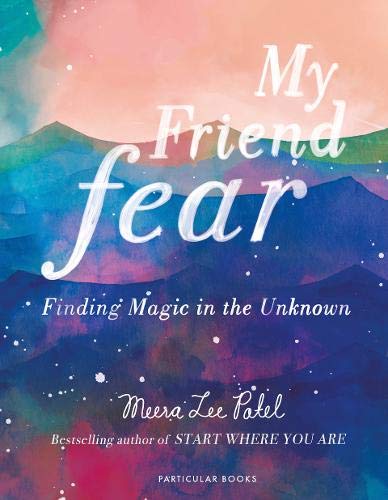 My Friend Fear: Finding Magic in the Unknown Patel, Meera Lee