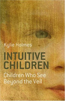 Intuitive Children: Children Who See Beyond the Veil Kylie Holmes