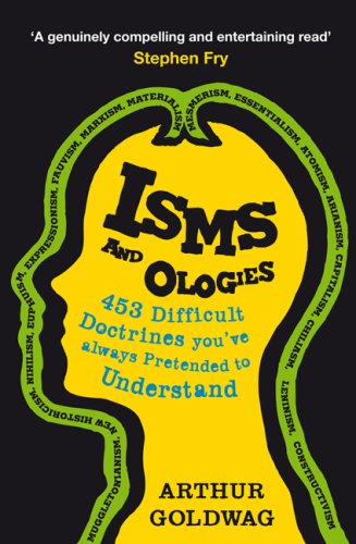 Isms and Ologies: 453 Difficult Doctrines You've Always Pretended to Understand - Arthur Goldwag