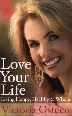 Love Your Life Living Happy, Healthy and Whole - Victoria Osteen