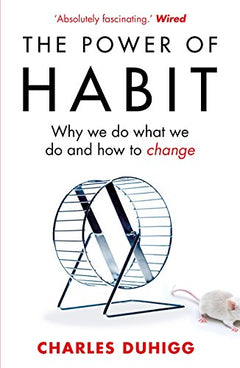 The Power of Habit: Why We Do What We Do, and How to Change - Charles Duhigg