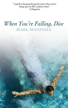 When You're Falling, Dive: Using Your Pain to Transform Your Life Mark Matousek