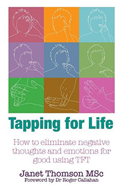 Tapping for Life: How to Eliminate Negative Thoughts and Emotions for Good. Thomson Msc, Janet