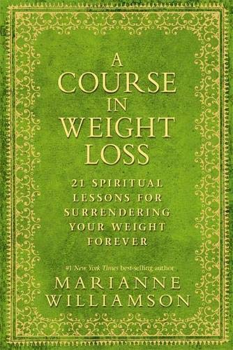 A Course in Weight Loss 21 Spiritual Lessons for Surrendering Your Weight Forever Marianne Williamson