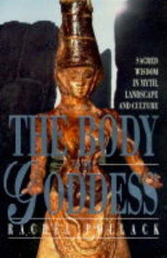 The Body of the Goddess: Sacred Wisdom in Myth, Landscape and Culture Pollack, Rachel