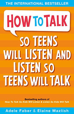 How to Talk so Teens will Listen & Listen so Teens will Talk - Adele Faber