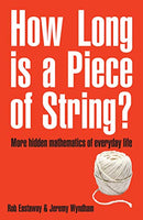 How Long Is a Piece of String?: More Hidden Mathematics of Everyday Life Rob Eastaway