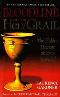 Bloodline of the Holy Grail: The Hidden Lineage of Jesus Revealed - Laurence Gardner