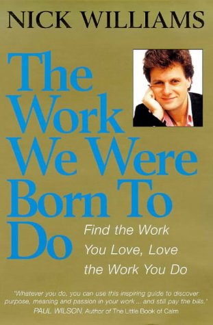 The Work We Were Born To Do: Find the Work You Love Love the Work You do Nick Wiiliams